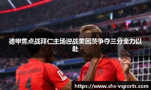 德甲焦点战拜仁主场迎战美因茨争夺三分全力以赴