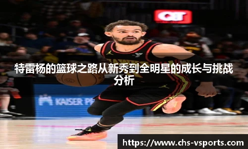 特雷杨的篮球之路从新秀到全明星的成长与挑战分析